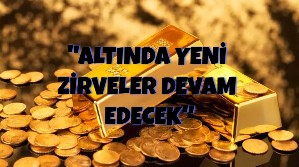 Altın yatırımcılarına nefes aldıracak açıklama: 'Altında yeni zirveler devam edecek'