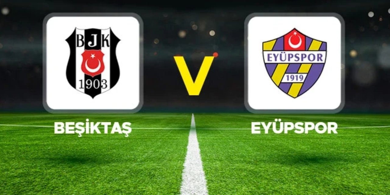 Beşiktaş-Eyüpspor maçı öncesi tüm detaylar: İlk 11'ler belli oldu