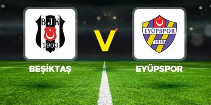 Beşiktaş-Eyüpspor maçı öncesi tüm detaylar: İlk 11'ler belli oldu